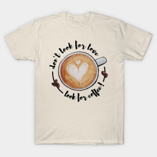 Watercolor Don't Look for Love Look for Coffee Latte Art T-Shirt